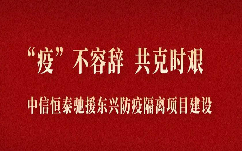 “疫”不容辭 共克時艱丨與疫情競速，中信恒泰馳援東興筑建防疫堡壘