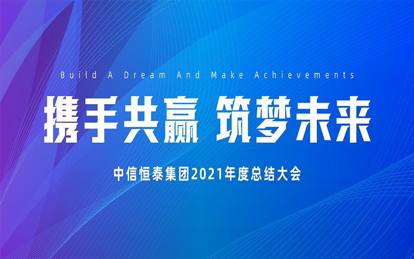 攜手共贏 筑夢(mèng)未來(lái) | 中信恒泰集團(tuán)2021年度總結(jié)大會(huì)圓滿召開(kāi)